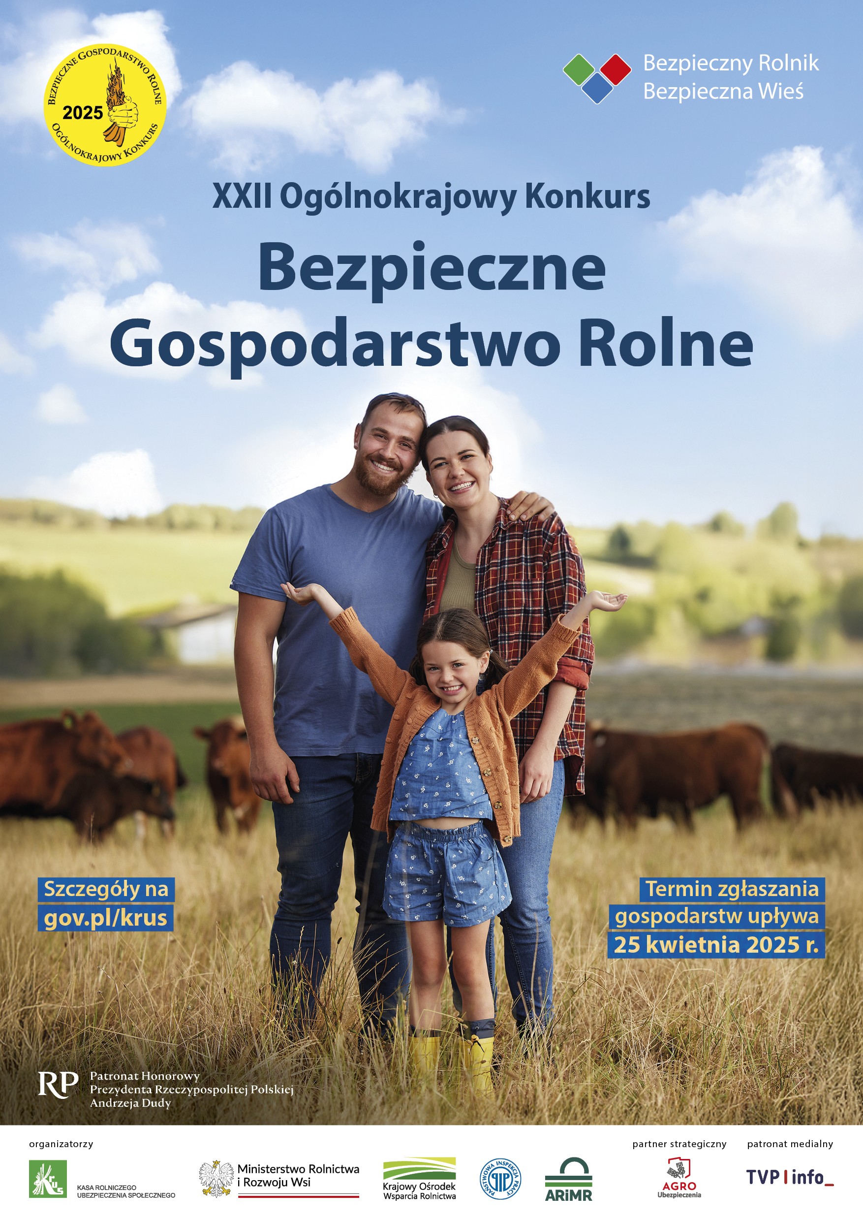Plakat promuje XXII Og&oacute;lnokrajowy Konkurs "Bezpieczne Gospodarstwo Rolne". Na tle pastwiska z krowami uśmiechnięta rodzina trzyma się za ręce. Mężczyzna w niebieskiej koszulce, kobieta w kratowanej koszuli i dziewczynka w niebieskiej sukience. W tle widoczne zielone wzg&oacute;rza. Na dole plakatu informacje o terminie zgłoszeń i sponsorach.