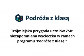 Na obrazie znajduje się logo programu "Podróże z klasą", a poniżej widnieje tekst: "Trójmiejska przygoda uczniów ZSB: niezapomniana wycieczka w ramach programu 
