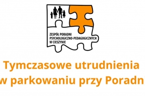 Czarno-białe logo przedstawiające rodzinę trzymającą się za ręce, wkomponowaną w układ puzzli, z jednym elementem w kolorze pomarańczowym. Poniżej widnieje nazwa Zespołu Poradni Psychologiczno-Pedagogicznych w Cieszynie. W centralnej części dużymi, pomarańczowymi literami zapisano informację o tymczasowych utrudnieniach w parkowaniu przy poradni.