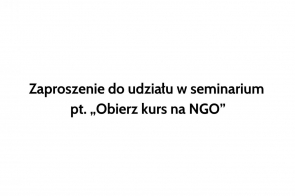 Zaproszenie do udziału w seminarium  pt. „Obierz kurs na NGO”
