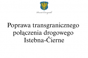 Czarny napis na białym tle: Poprawa transgranicznego połączenia drogowego Istebna-Čierne, w górnej części herb Powiatu Cieszyńskiego.
