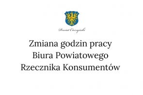 U góry herb Powiatu Cieszyńskiego, poniżej czarny napis na białym tle: "Zmiana godzin pracy  Biura Powiatowego Rzecznika Konsumentów ".