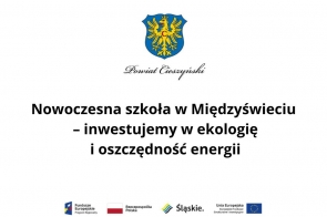Herb Powiatu Cieszyńskiego oraz napis „Nowoczesna szkoła w Międzyświeciu – inwestujemy w ekologię i oszczędność energii”. Na dole logotypy Funduszy Europejskich, Rzeczypospolitej Polskiej, Województwa Śląskiego i Unii Europejskiej.