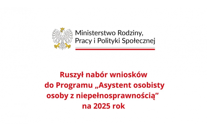  Na grafice widnieje oficjalne logo Ministerstwa Rodziny, Pracy i Polityki Społecznej. W górnej części grafiki znajduje się herb Polski — biały orzeł w złotej koronie. Obok herbu, po prawej stronie, umieszczona jest nazwa ministerstwa: "Ministerstwo Rodziny, Pracy i Polityki Społecznej" w kolorze czarnym, z czerwonymi liniami poniżej tekstu.  Pod spodem, w centralnej części grafiki, znajduje się napis w kolorze czerwonym, informujący o rozpoczęciu naboru wniosków do programu: "Ruszył nabór wniosków do Programu 