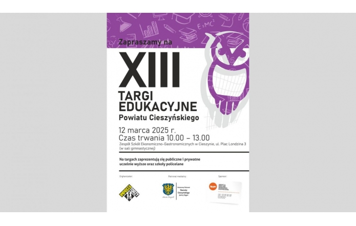 Plakat promujący wydarzenie edukacyjne z dominującymi kolorami fioletowym, białym i czarnym. W centralnej części duża, pogrubiona liczba „XIII”, obok której widoczna jest stylizowana sowa – symbol mądrości. Tekst informuje o XIII Targach Edukacyjnych Powiatu Cieszyńskiego, które odbędą się 12 marca 2025 roku w godzinach 10:00-13:00 w sali gimnastycznej Zespołu Szkół Ekonomiczno-Gastronomicznych w Cieszynie. W dolnej części plakatu zawarte są logotypy organizatora, patrona honorowego (Janina Żagan, Starosta Cieszyński) oraz sponsora wydarzenia.