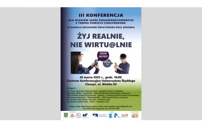 Plakat promuje konferencję dla uczniów szkół ponadpodstawowych w powiecie cieszyńskim. Główne hasło zachęca do życia w realnym świecie zamiast wirtualnym. Wydarzenie odbędzie się 26 marca 2025 roku w Cieszynie, a wśród prelegentów są specjaliści z zakresu zdrowia psychicznego.