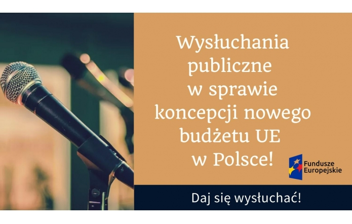 Wysłuchania publiczne w sprawie koncepcji nowego budżetu UE w Polsce! Daj się wysłuchać!