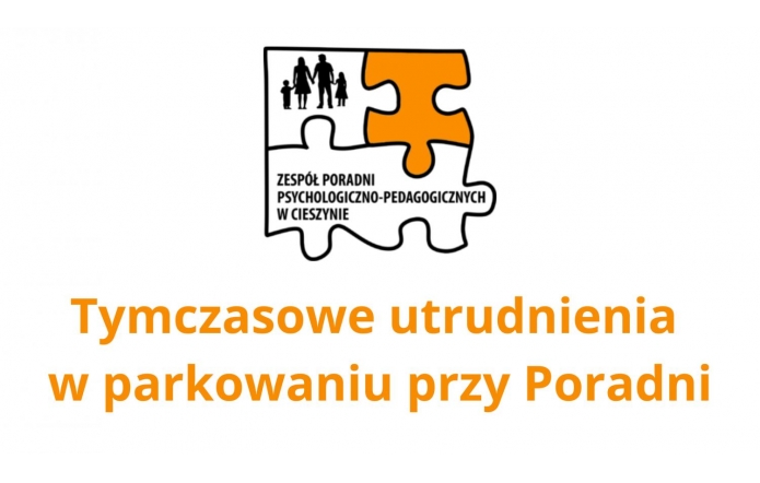 Czarno-białe logo przedstawiające rodzinę trzymającą się za ręce, wkomponowaną w układ puzzli, z jednym elementem w kolorze pomarańczowym. Poniżej widnieje nazwa Zespołu Poradni Psychologiczno-Pedagogicznych w Cieszynie. W centralnej części dużymi, pomarańczowymi literami zapisano informację o tymczasowych utrudnieniach w parkowaniu przy poradni.