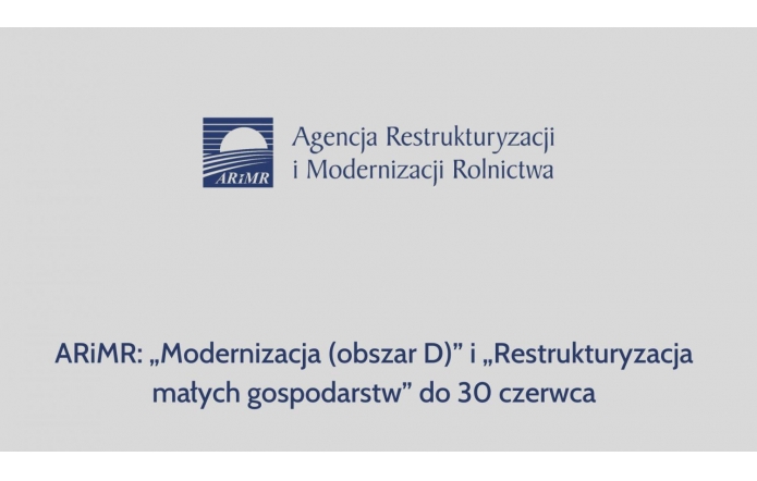 ARiMR: „Modernizacja (obszar D)” i „Restrukturyzacja małych gospodarstw” do 30 czerwca