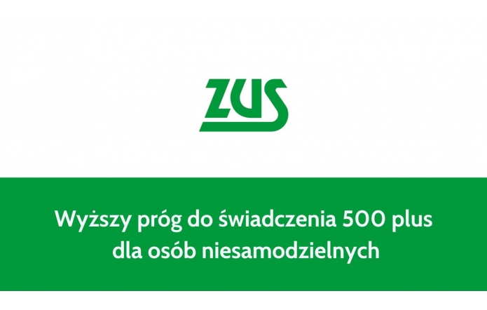 Logo ZUS w kolorze zielonym widnieje na białym tle, a poniżej w zielonym pasku zamieszczono informację w białej czcionce: „Wyższy próg do świadczenia 500 plus dla osób niesamodzielnych”. 