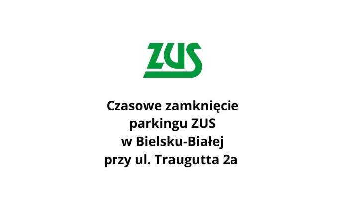 Logo ZUS w kolorze zielonym umieszczone nad czarnym napisem informującym o czasowym zamknięciu parkingu ZUS w Bielsku-Białej przy ulicy Traugutta 2a, całość na białym tle.