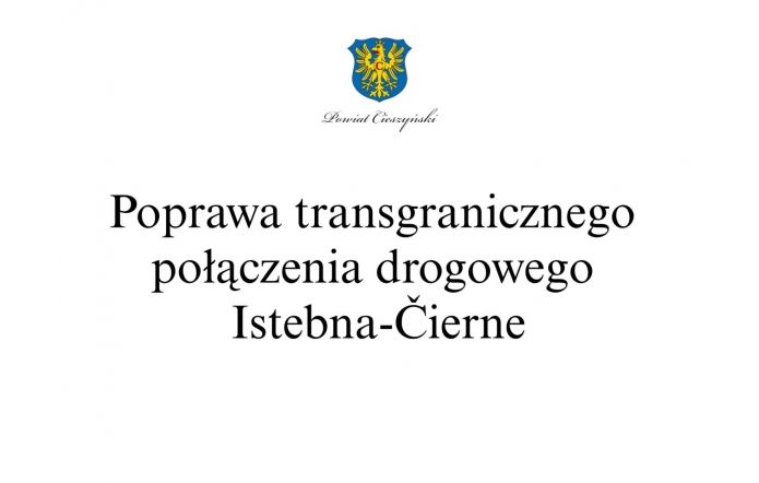 Czarny napis na białym tle: Poprawa transgranicznego połączenia drogowego Istebna-Čierne, w górnej części herb Powiatu Cieszyńskiego.